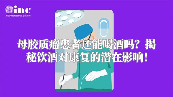 母胶质瘤患者还能喝酒吗？揭秘饮酒对康复的潜在影响！