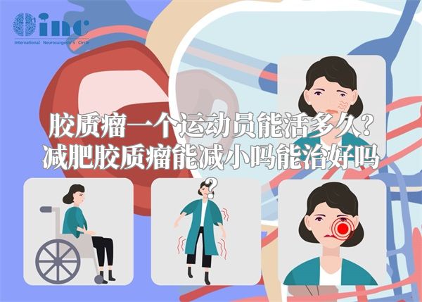 胶质瘤一个运动员能活多久？减肥胶质瘤能减小吗能治好吗？
