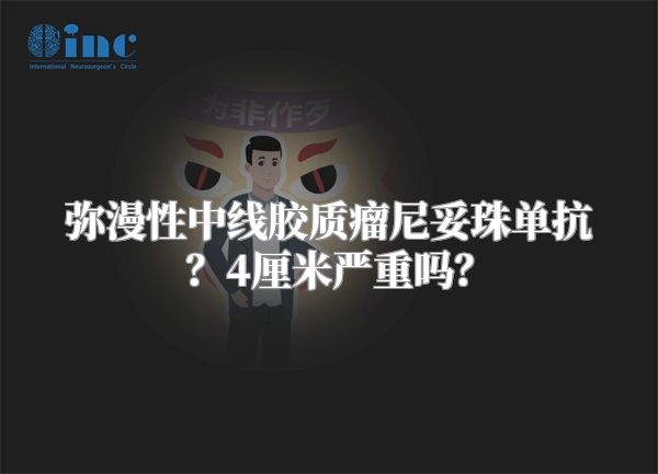弥漫性中线胶质瘤尼妥珠单抗？4厘米严重吗？