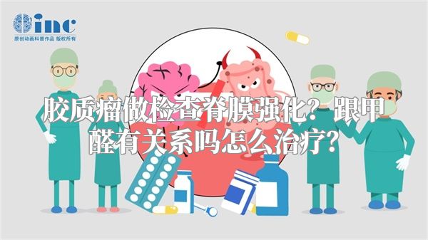 胶质瘤做检查脊膜强化？跟甲醛有关系吗怎么治疗？