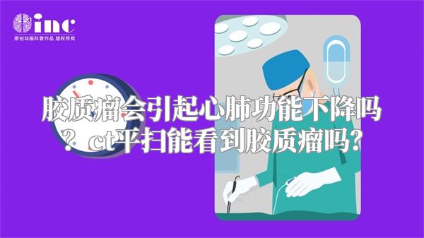 胶质瘤会引起心肺功能下降吗？ct平扫能看到胶质瘤吗？