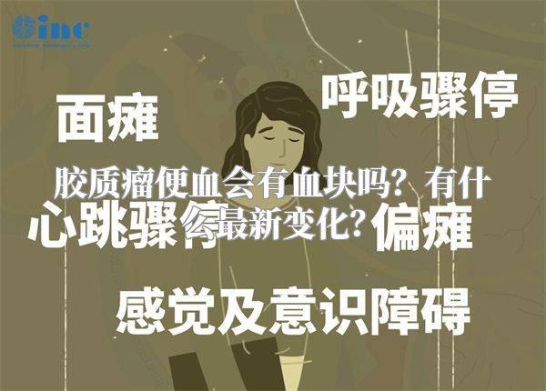胶质瘤便血会有血块吗？有什么最新变化？