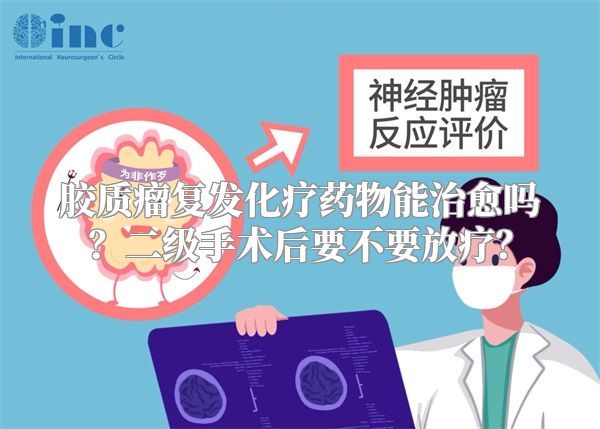 胶质瘤复发化疗药物能治愈吗？二级手术后要不要放疗？