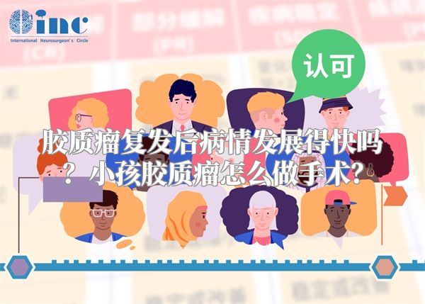 胶质瘤复发后病情发展得快吗？小孩胶质瘤怎么做手术？