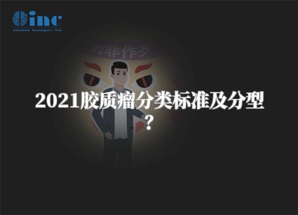 2021胶质瘤分类标准及分型？