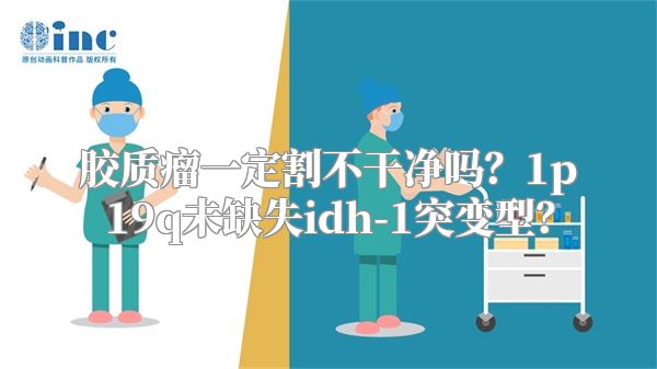 胶质瘤一定割不干净吗？1p19q未缺失idh-1突变型？