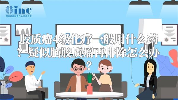 胶质瘤4级化疗一般用什么药？疑似脑胶质瘤再排除怎么办？