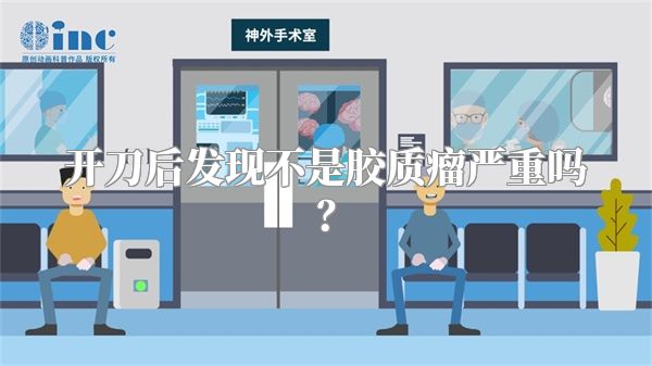 开刀后发现不是胶质瘤严重吗？