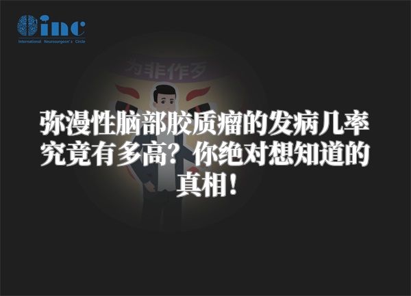 弥漫性脑部胶质瘤的发病几率究竟有多高？你绝对想知道的真相！