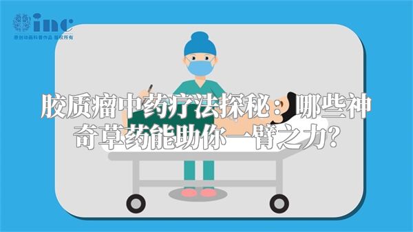 胶质瘤中药疗法探秘：哪些神奇草药能助你一臂之力？