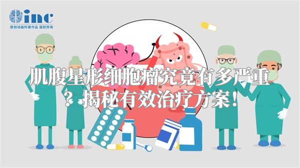 肌腹星形细胞瘤究竟有多严重？揭秘有效治疗方案！