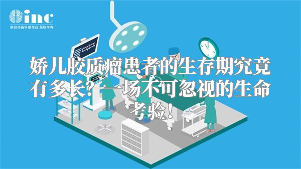 娇儿胶质瘤患者的生存期究竟有多长？一场不可忽视的生命考验！