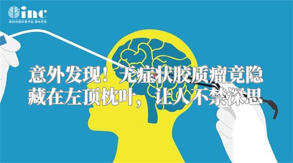 意外发现！无症状胶质瘤竟隐藏在左顶枕叶，让人不禁深思
