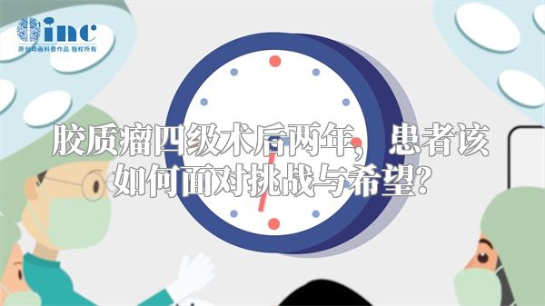胶质瘤四级术后两年，患者该如何面对挑战与希望？