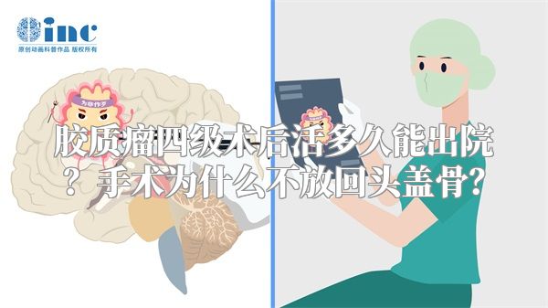 胶质瘤四级术后活多久能出院？手术为什么不放回头盖骨？