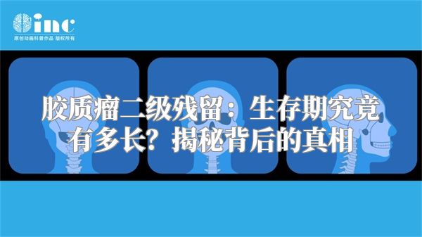 胶质瘤二级残留：生存期究竟有多长？揭秘背后的真相