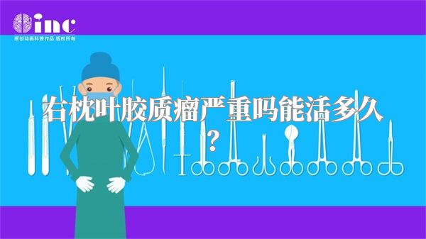 右枕叶胶质瘤严重吗能活多久？