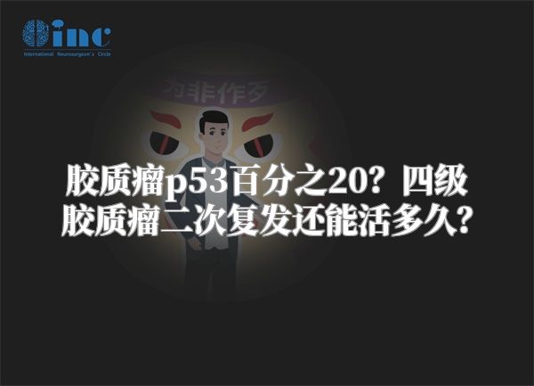 胶质瘤p53百分之20？四级胶质瘤二次复发还能活多久？