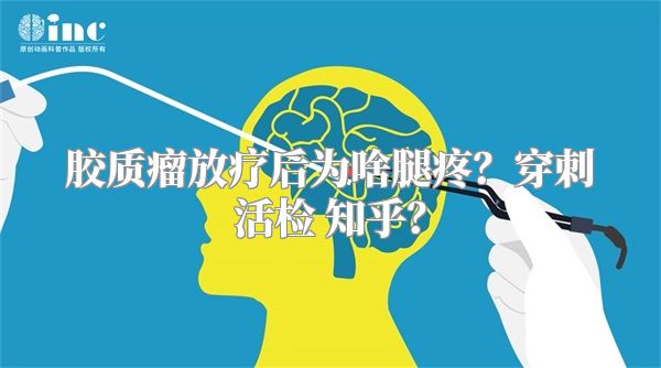 胶质瘤放疗后为啥腿疼？穿刺活检 知乎？