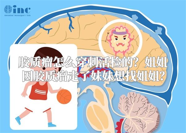 胶质瘤怎么穿刺活检的？姐姐因胶质瘤走了妹妹想找姐姐？