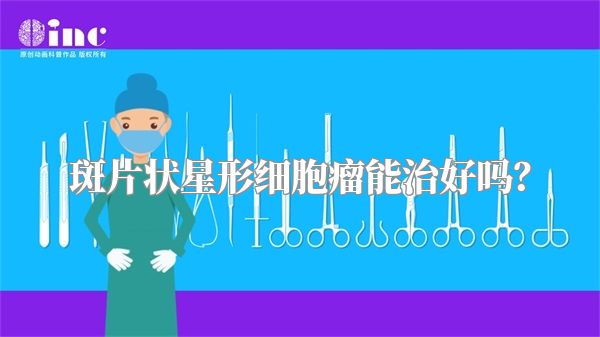 斑片状星形细胞瘤能治好吗？