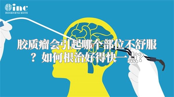 胶质瘤会引起哪个部位不舒服？如何根治好得快一点？