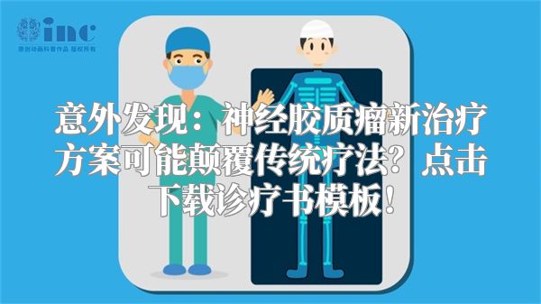 意外发现：神经胶质瘤新治疗方案可能颠覆传统疗法？点击下载诊疗书模板！