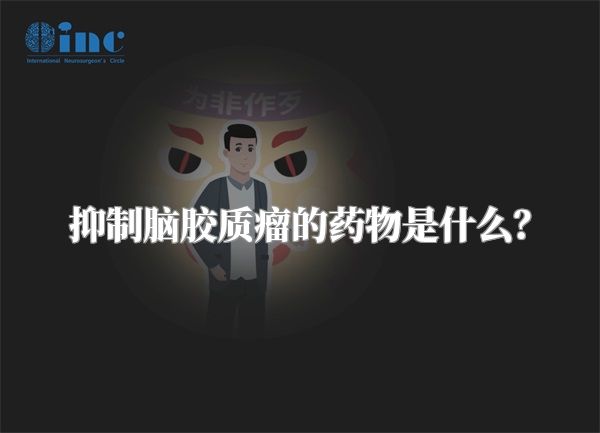 抑制脑胶质瘤的药物是什么？