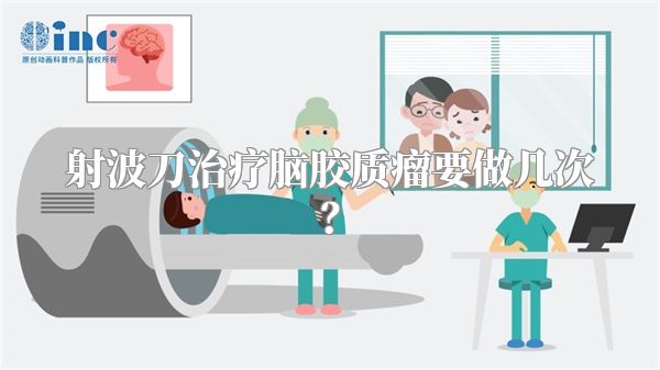 射波刀治疗脑胶质瘤要做几次？