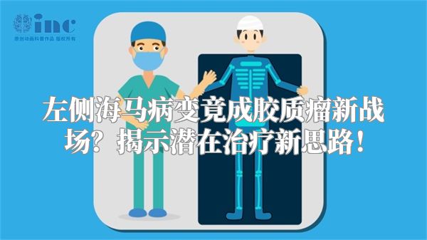 左侧海马病变竟成胶质瘤新战场？揭示潜在治疗新思路！