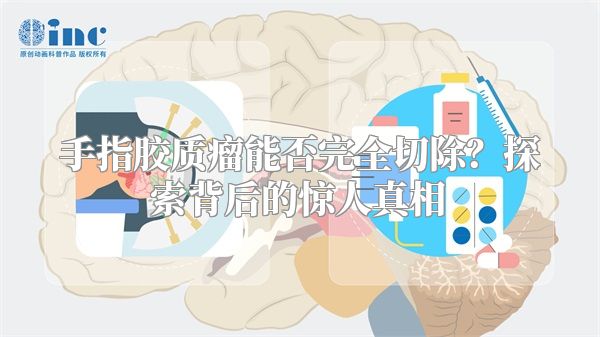 手指胶质瘤能否完全切除？探索背后的惊人真相