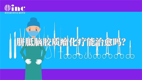 胼胝脑胶质瘤化疗能治愈吗？
