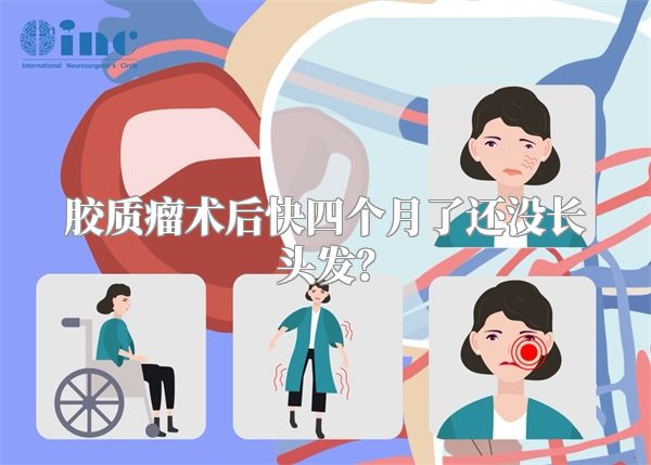 胶质瘤术后快四个月了还没长头发？