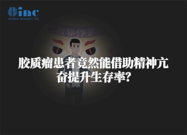 胶质瘤患者竟然能借助精神亢奋提升生存率？