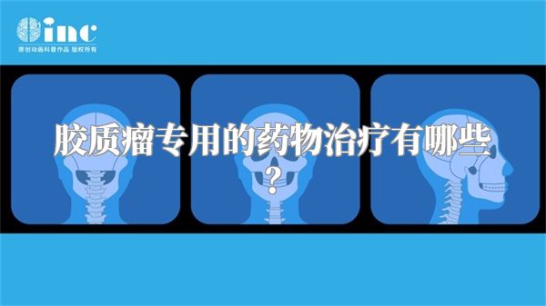 胶质瘤专用的药物治疗有哪些？