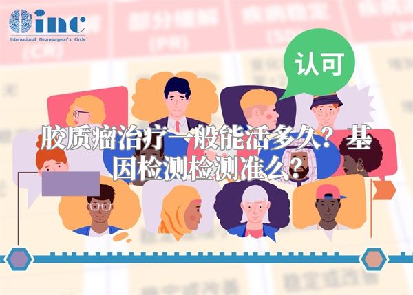 胶质瘤治疗一般能活多久？基因检测检测准么？