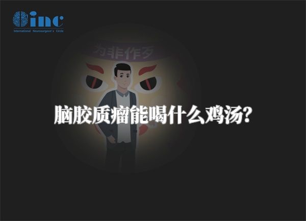 脑胶质瘤能喝什么鸡汤？