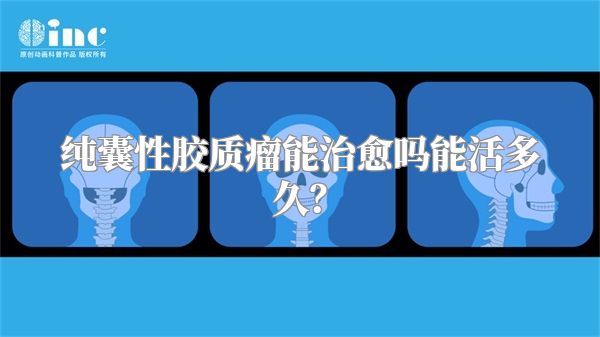 纯囊性胶质瘤能治愈吗能活多久？