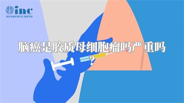 脑癌是胶质母细胞瘤吗严重吗？