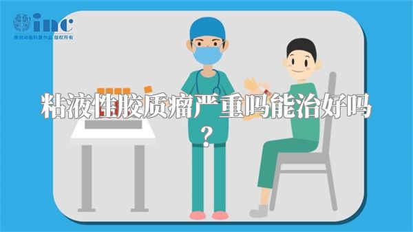 粘液性胶质瘤严重吗能治好吗？