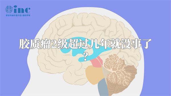 胶质瘤2级超过几年就没事了？