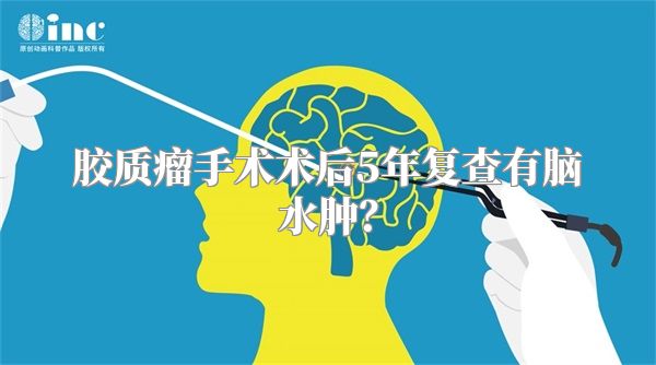 胶质瘤手术术后5年复查有脑水肿？