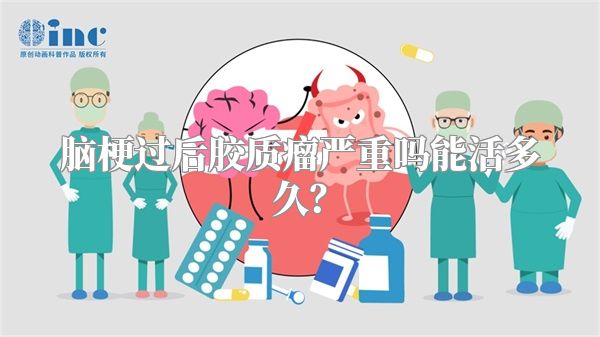 脑梗过后胶质瘤严重吗能活多久？