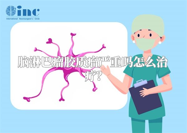 脑淋巴瘤胶质瘤严重吗怎么治疗？