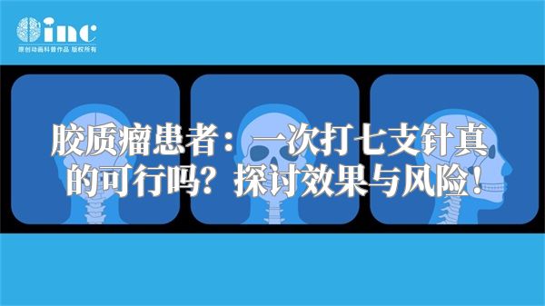 胶质瘤患者：一次打七支针真的可行吗？探讨效果与风险！
