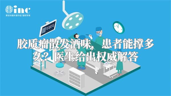 胶质瘤散发酒味，患者能撑多久？医生给出权威解答