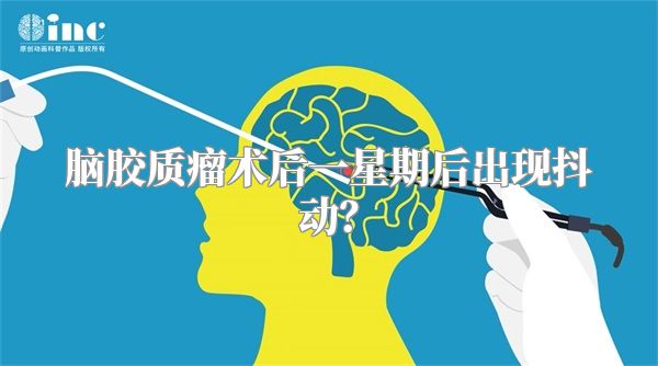 脑胶质瘤术后一星期后出现抖动？