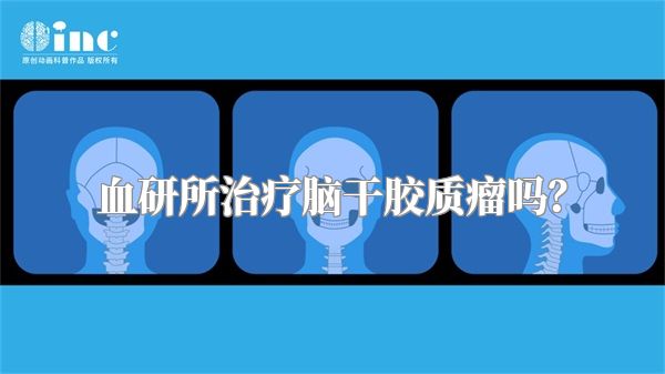 血研所治疗脑干胶质瘤吗？