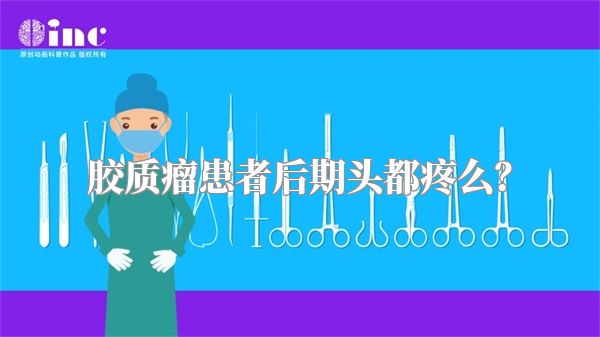 胶质瘤患者后期头都疼么？