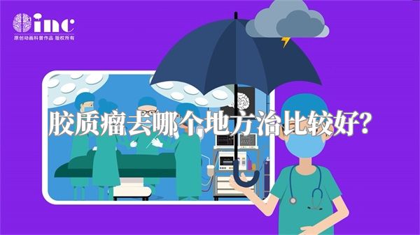 胶质瘤去哪个地方治比较好？